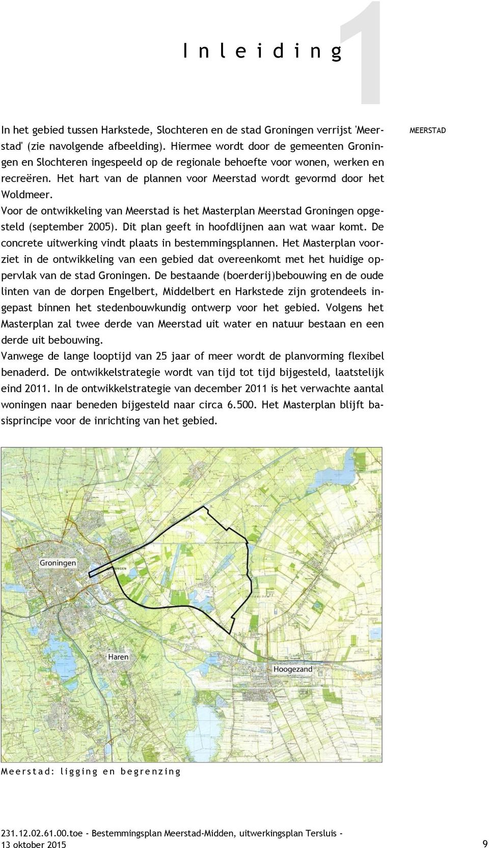 Voor de ontwikkeling van Meerstad is het Masterplan Meerstad Groningen opgesteld (september 2005). Dit plan geeft in hoofdlijnen aan wat waar komt.