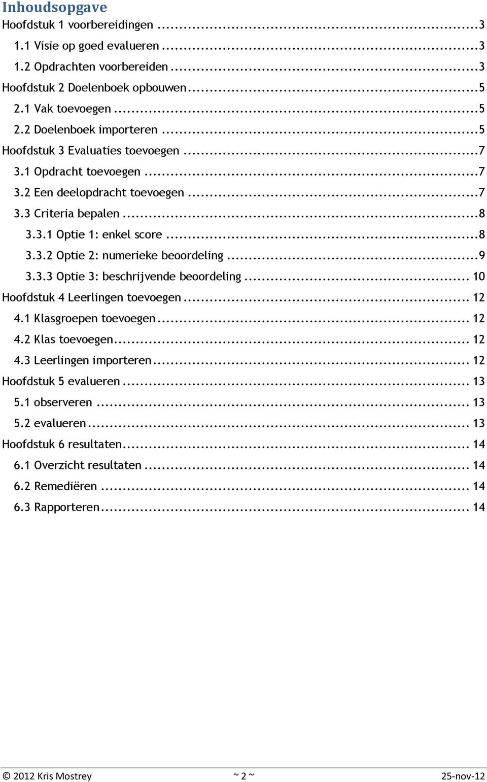 ..9 3.3.3 Optie 3: beschrijvende beoordeling... 10 Hoofdstuk 4 Leerlingen toevoegen... 12 4.1 Klasgroepen toevoegen... 12 4.2 Klas toevoegen... 12 4.3 Leerlingen importeren.