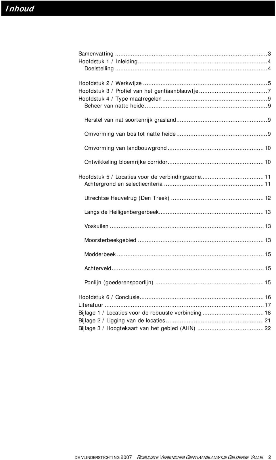 .. 10 Hoofdstuk 5 / Locaties voor de verbindingszone... 11 Achtergrond en selectiecriteria... 11 Utrechtse Heuvelrug (Den Treek)... 12 Langs de Heiligenbergerbeek... 13 Voskuilen.