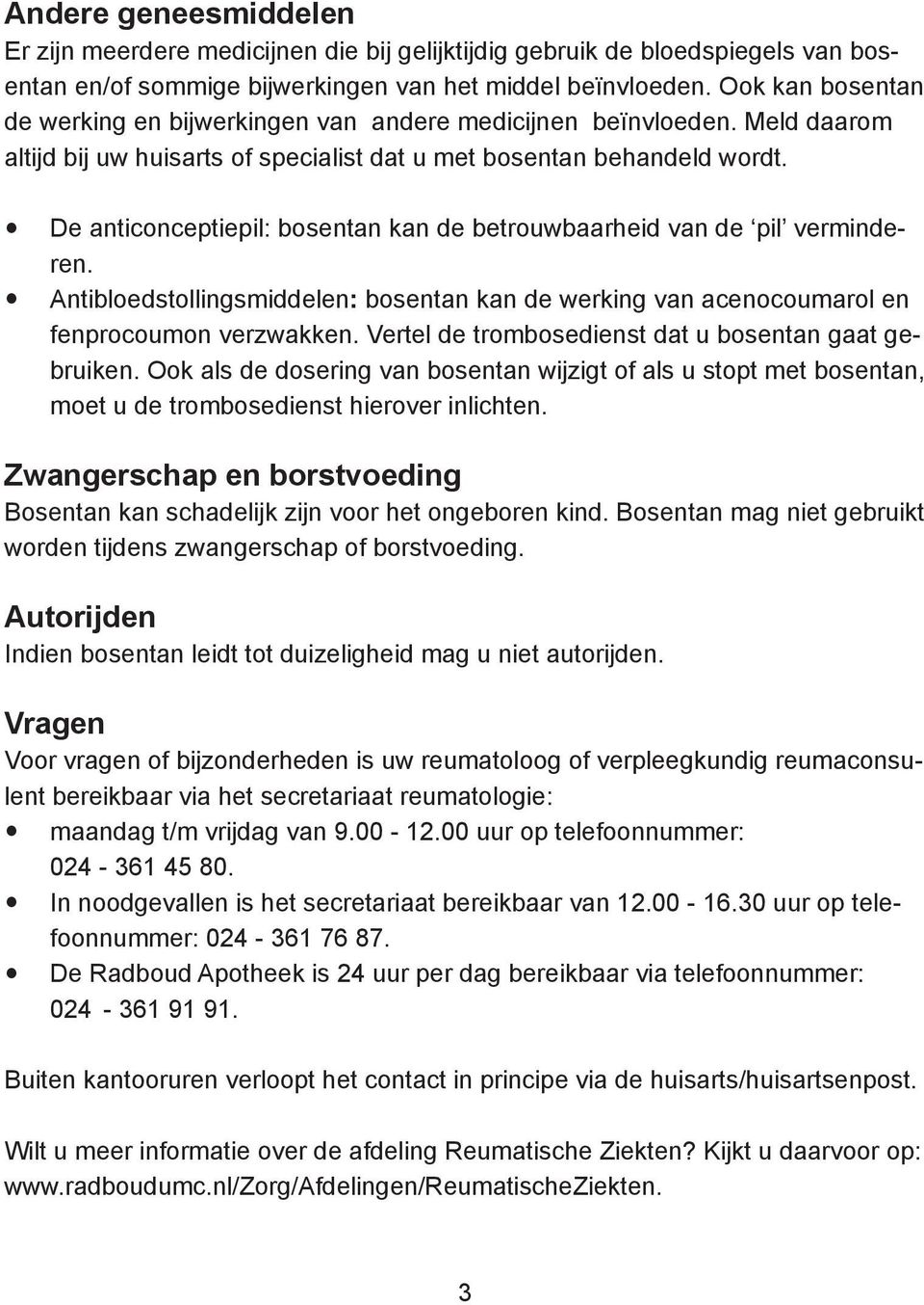 De anticonceptiepil: bosentan kan de betrouwbaarheid van de pil verminderen. Antibloedstollingsmiddelen: bosentan kan de werking van acenocoumarol en fenprocoumon verzwakken.