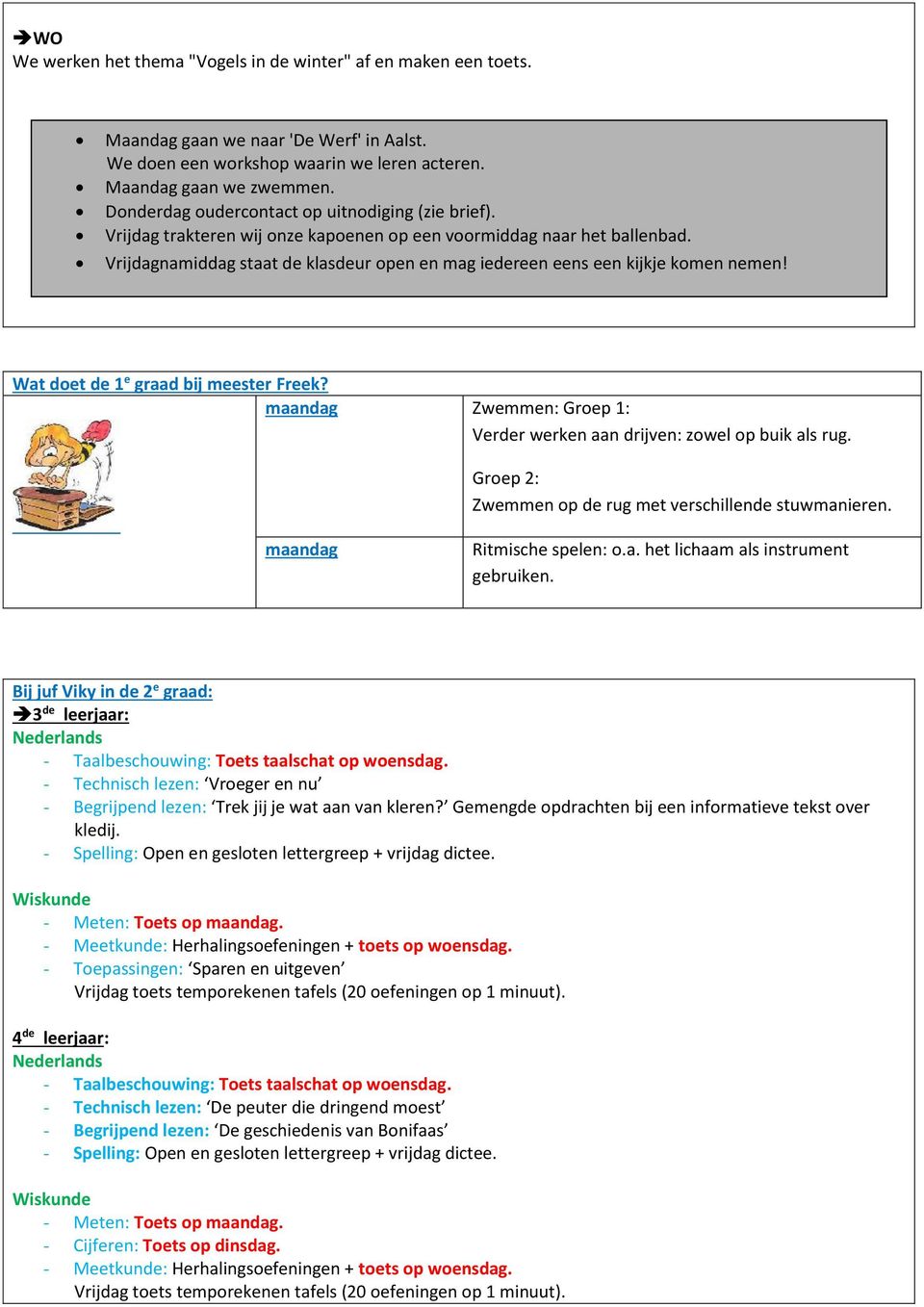 Vrijdagnamiddag staat de klasdeur open en mag iedereen eens een kijkje komen nemen! Wat doet de 1 e graad bij meester Freek? maandag Zwemmen: Groep 1: Verder werken aan drijven: zowel op buik als rug.