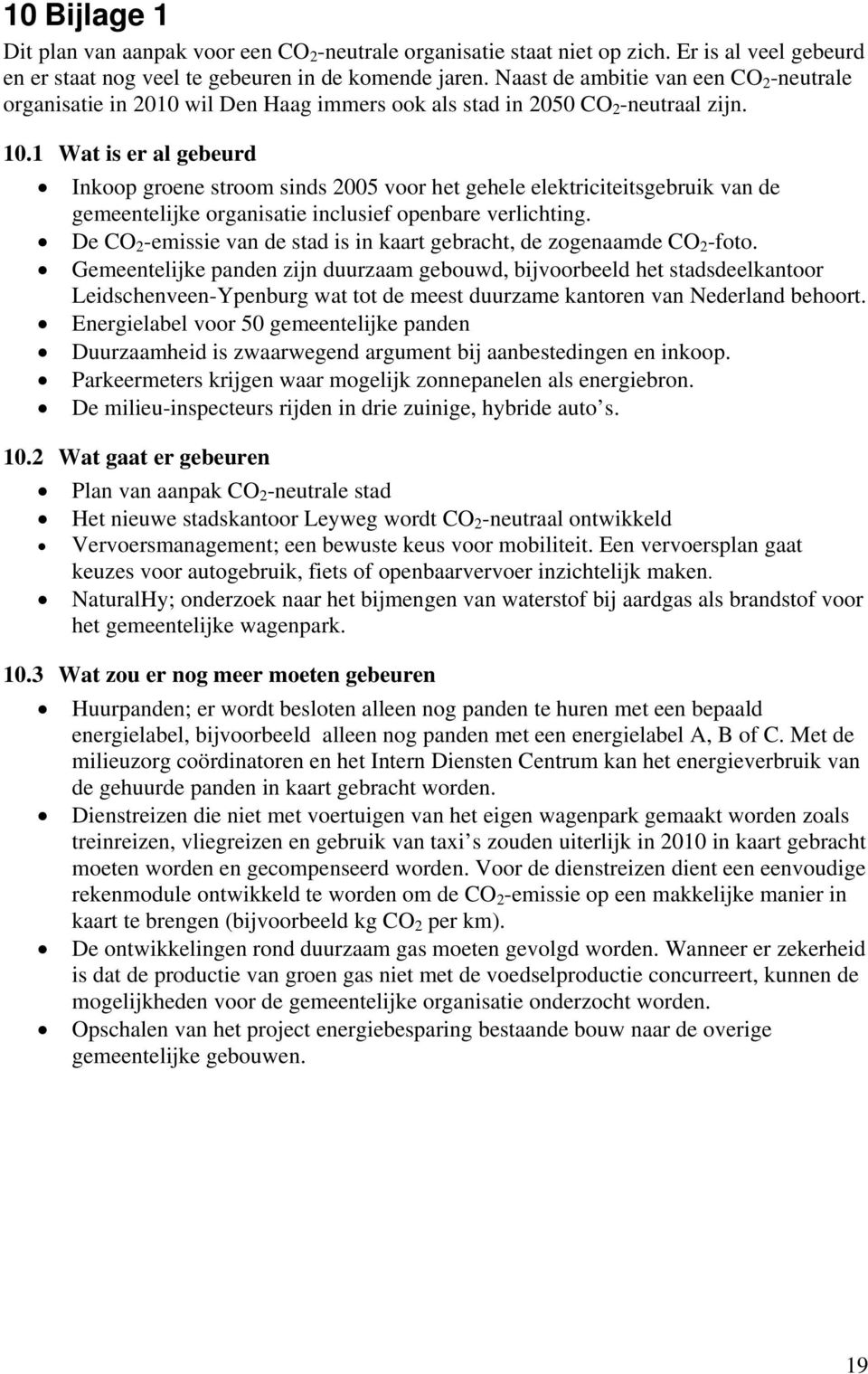 1 Wat is er al gebeurd Inkoop groene stroom sinds 2005 voor het gehele elektriciteitsgebruik van de gemeentelijke organisatie inclusief openbare verlichting.