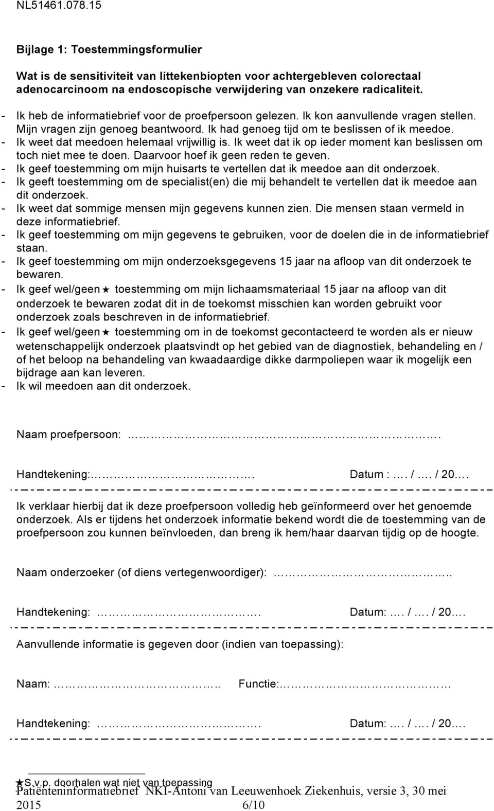 - Ik weet dat meedoen helemaal vrijwillig is. Ik weet dat ik op ieder moment kan beslissen om toch niet mee te doen. Daarvoor hoef ik geen reden te geven.