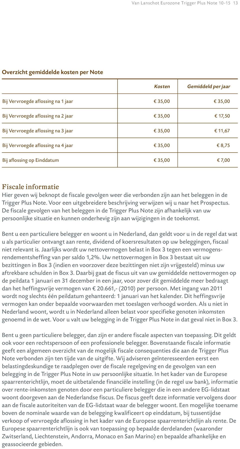 weer die verbonden zijn aan het beleggen in de Trigger Plus Note. Voor een uitgebreidere beschrijving verwijzen wij u naar het Prospectus.