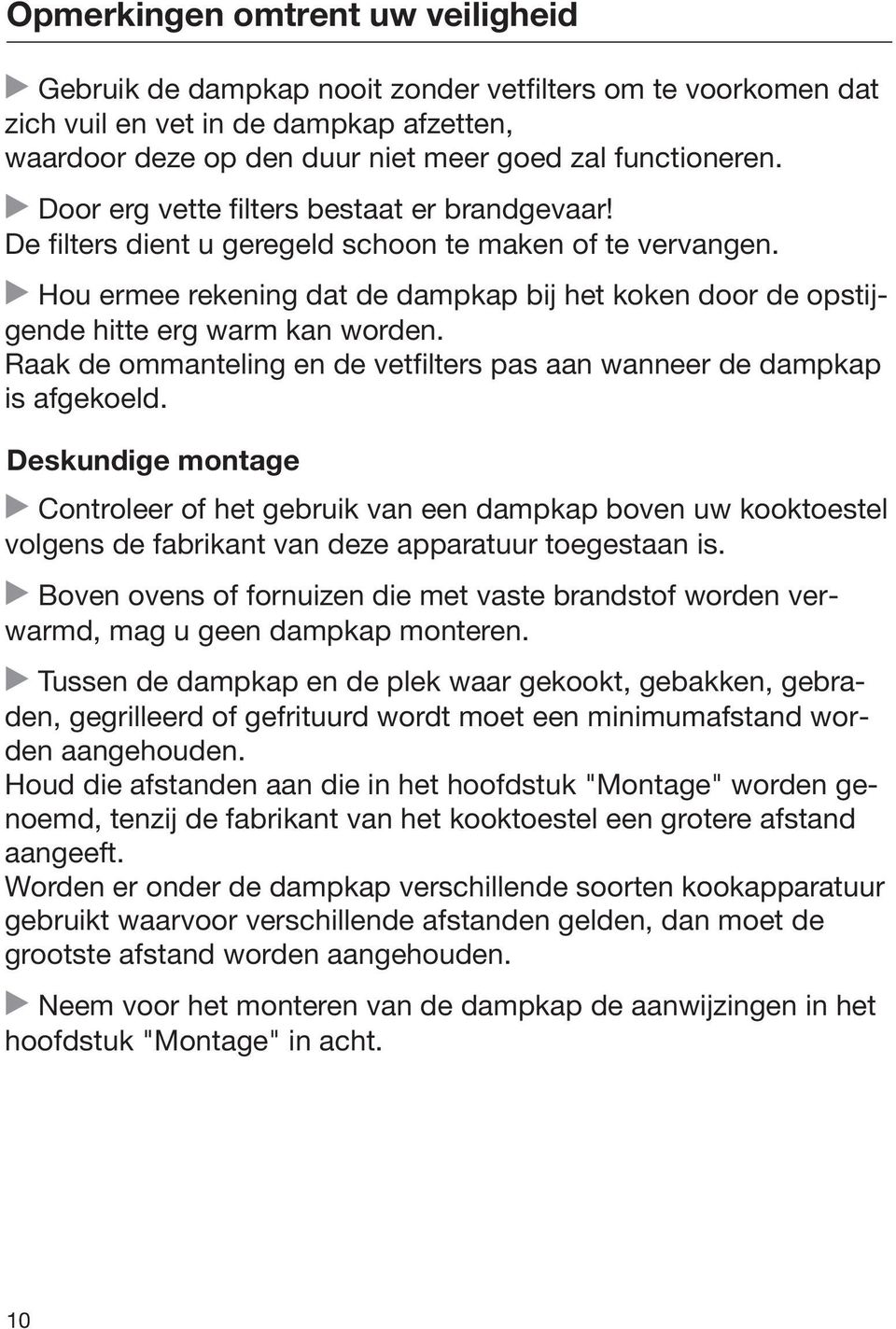 Hou ermee rekening dat de dampkap bij het koken door de opstijgende hitte erg warm kan worden. Raak de ommanteling en de vetfilters pas aan wanneer de dampkap is afgekoeld.