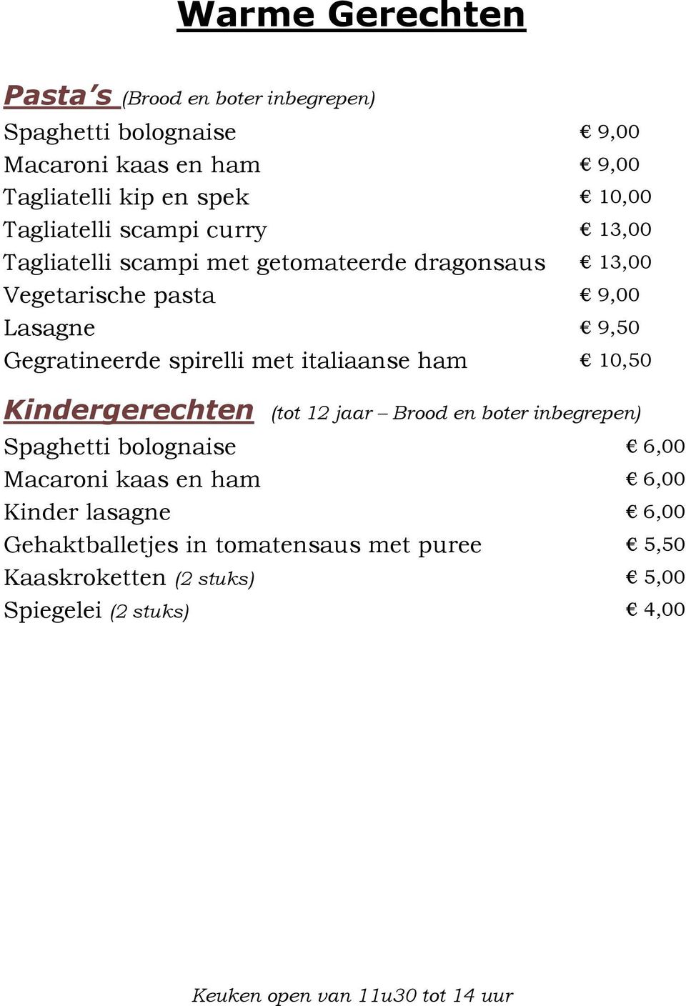 spirelli met italiaanse ham 10,50 Kindergerechten (tot 12 jaar Brood en boter inbegrepen) Spaghetti bolognaise 6,00 Macaroni kaas en ham