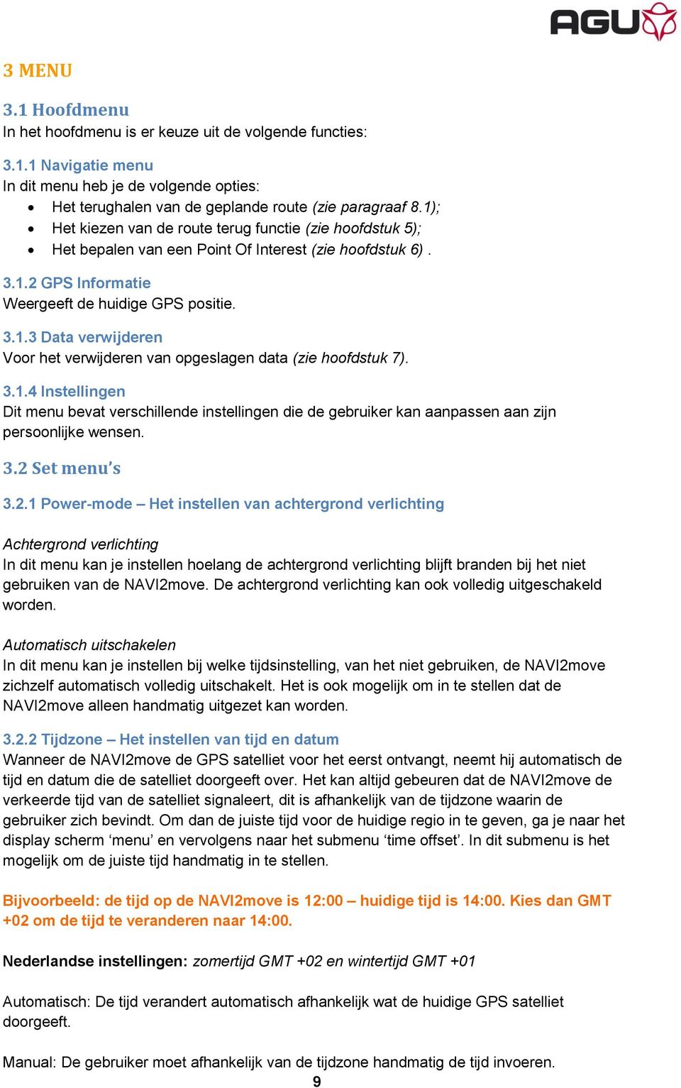 3.1.4 Instellingen Dit menu bevat verschillende instellingen die de gebruiker kan aanpassen aan zijn persoonlijke wensen. 3.2 