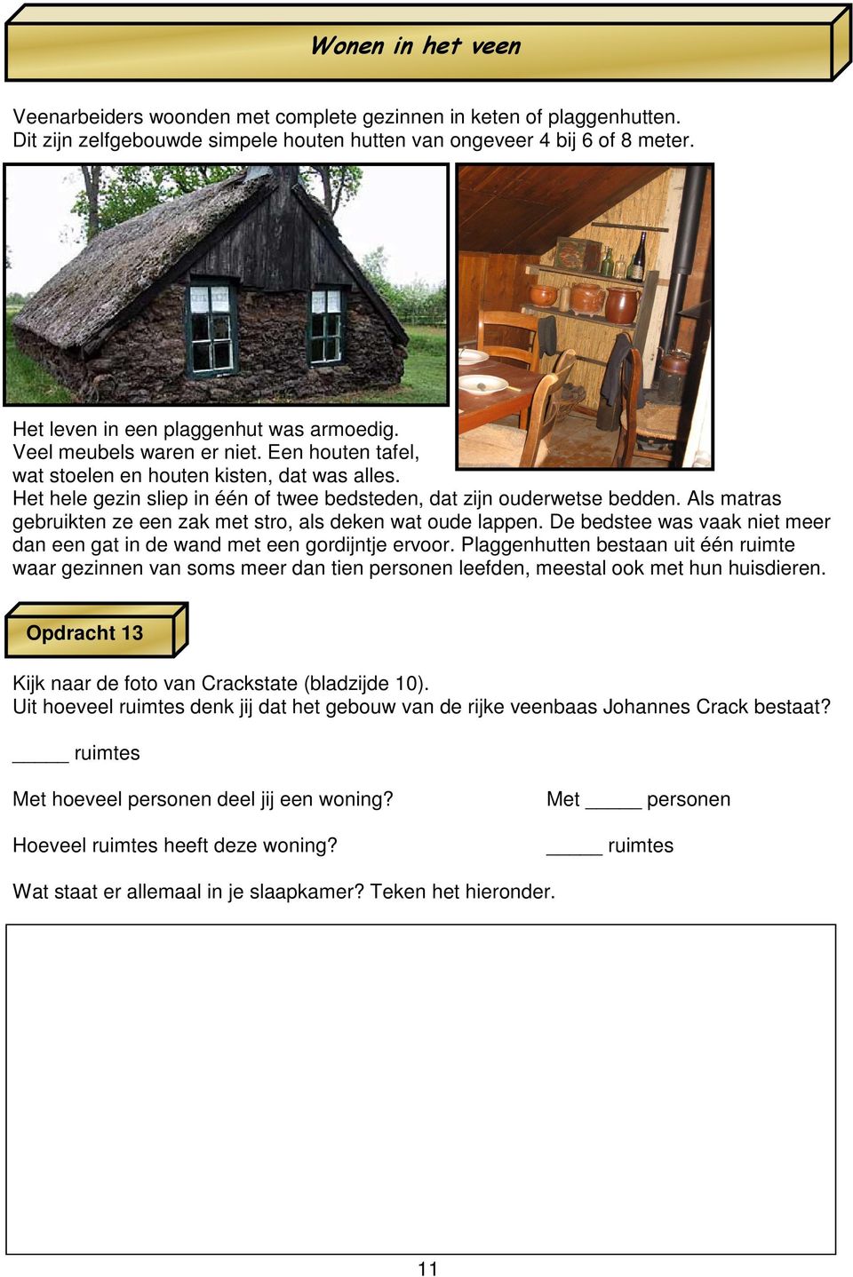 Het hele gezin sliep in één of twee bedsteden, dat zijn ouderwetse bedden. Als matras gebruikten ze een zak met stro, als deken wat oude lappen.