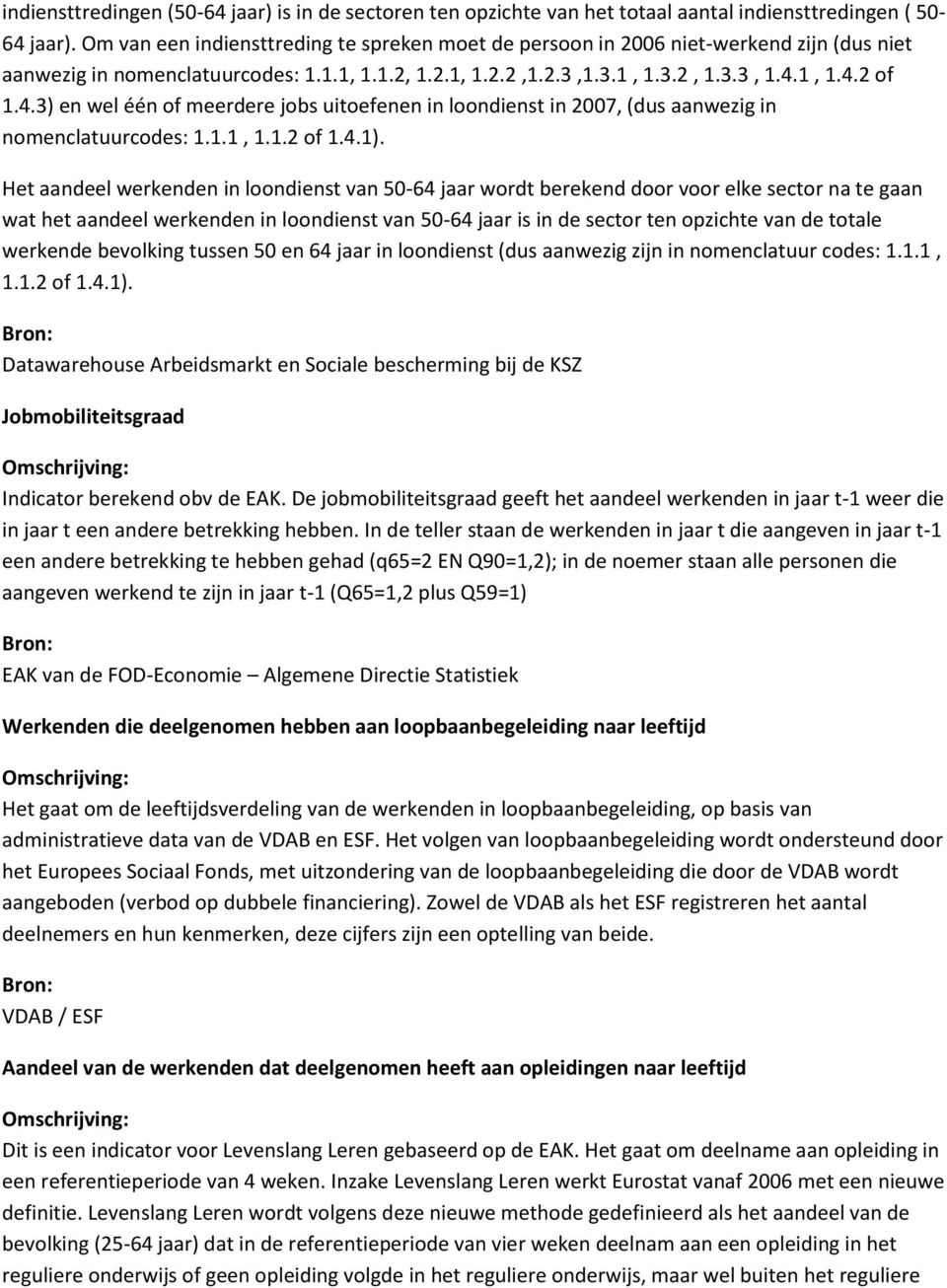 1, 1.4.2 of 1.4.3) en wel één of meerdere jobs uitoefenen in loondienst in 2007, (dus aanwezig in nomenclatuurcodes: 1.1.1, 1.1.2 of 1.4.1).