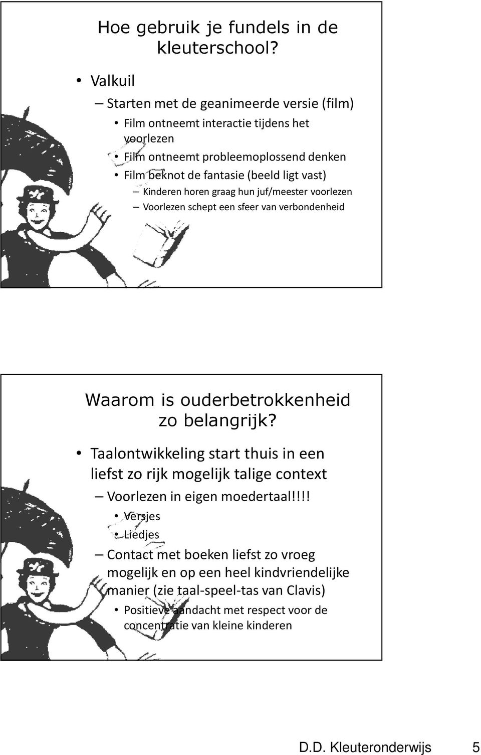 vast) Kinderen horen graag hun juf/meester voorlezen Voorlezen schept een sfeer van verbondenheid Waarom is ouderbetrokkenheid zo belangrijk?