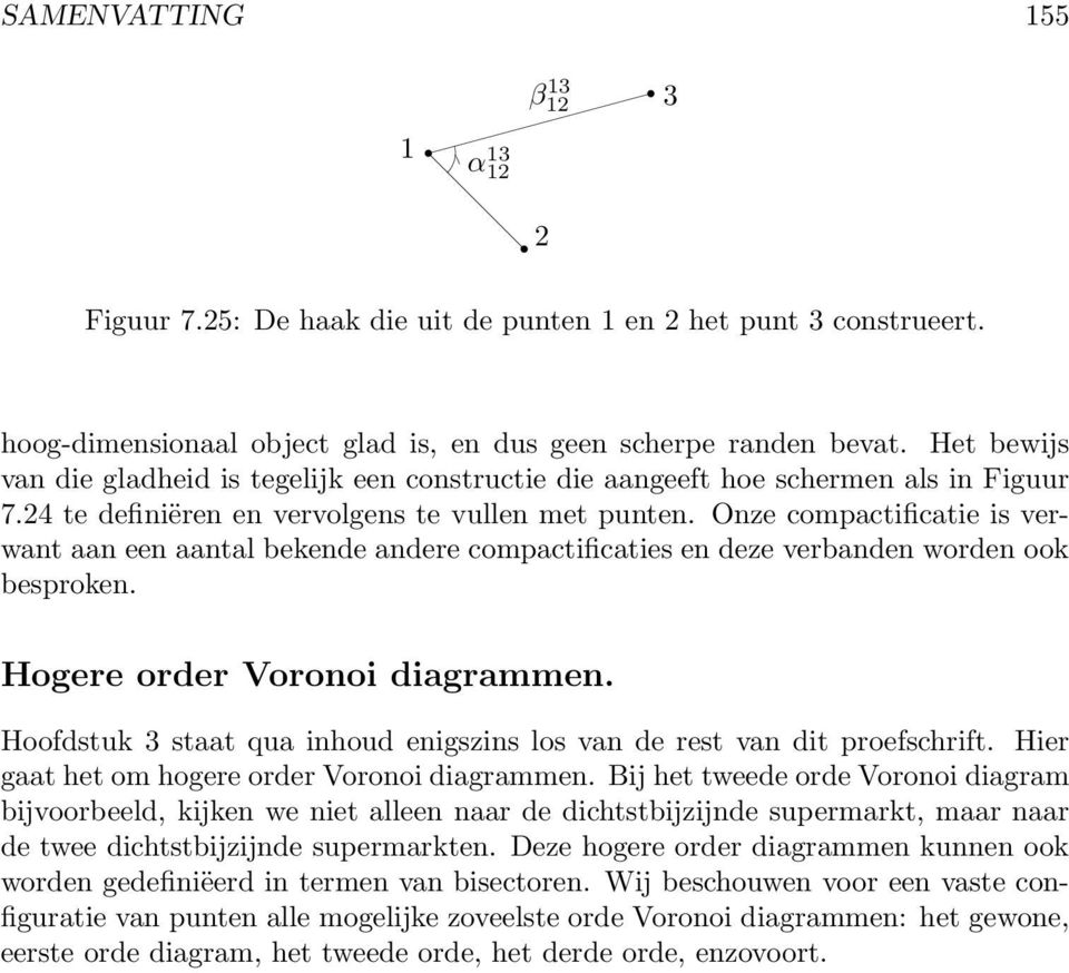 Onze compactificatie is verwant aan een aantal bekende andere compactificaties en deze verbanden worden ook besproken. Hogere order Voronoi diagrammen.