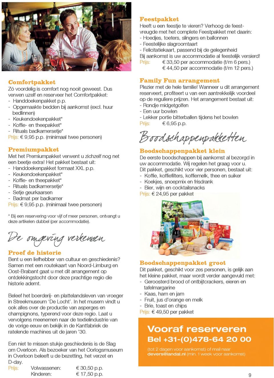 uw accommodatie al feestelijk versierd! Prijs: 33,50 per accommodatie (t/m 6 pers.) 44,50 per accommodatie (t/m 12 pers.) Comfortpakket Zó voordelig is comfort nog nooit geweest.