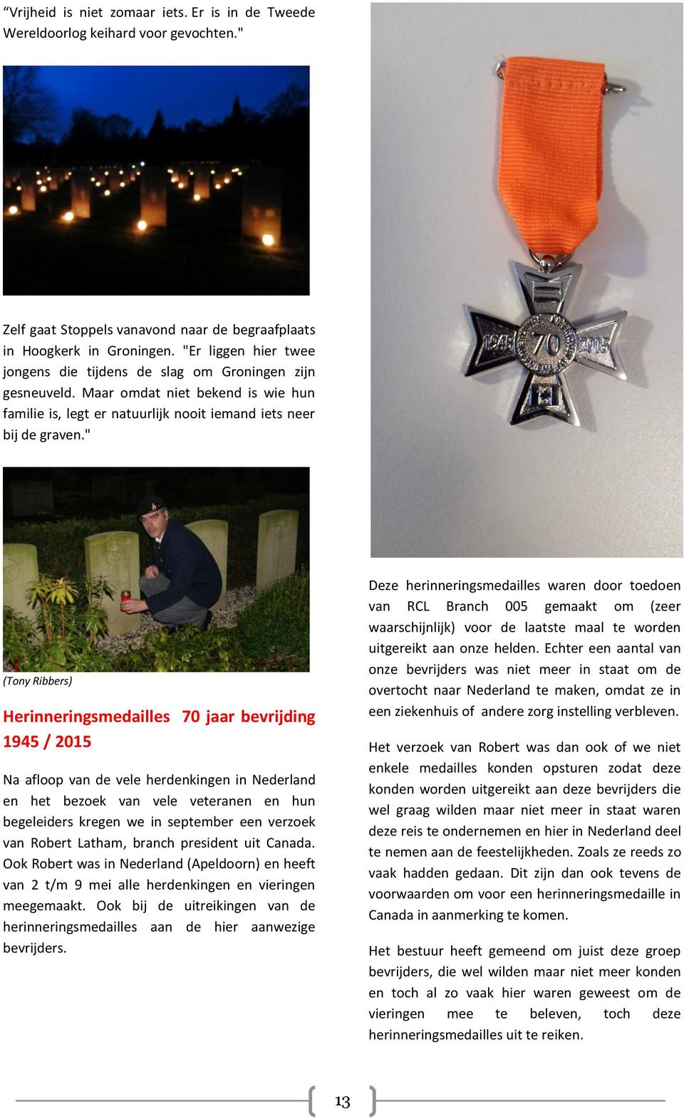 " (Tony Ribbers) Herinneringsmedailles 70 jaar bevrijding 1945 / 2015 Na afloop van de vele herdenkingen in Nederland en het bezoek van vele veteranen en hun begeleiders kregen we in september een
