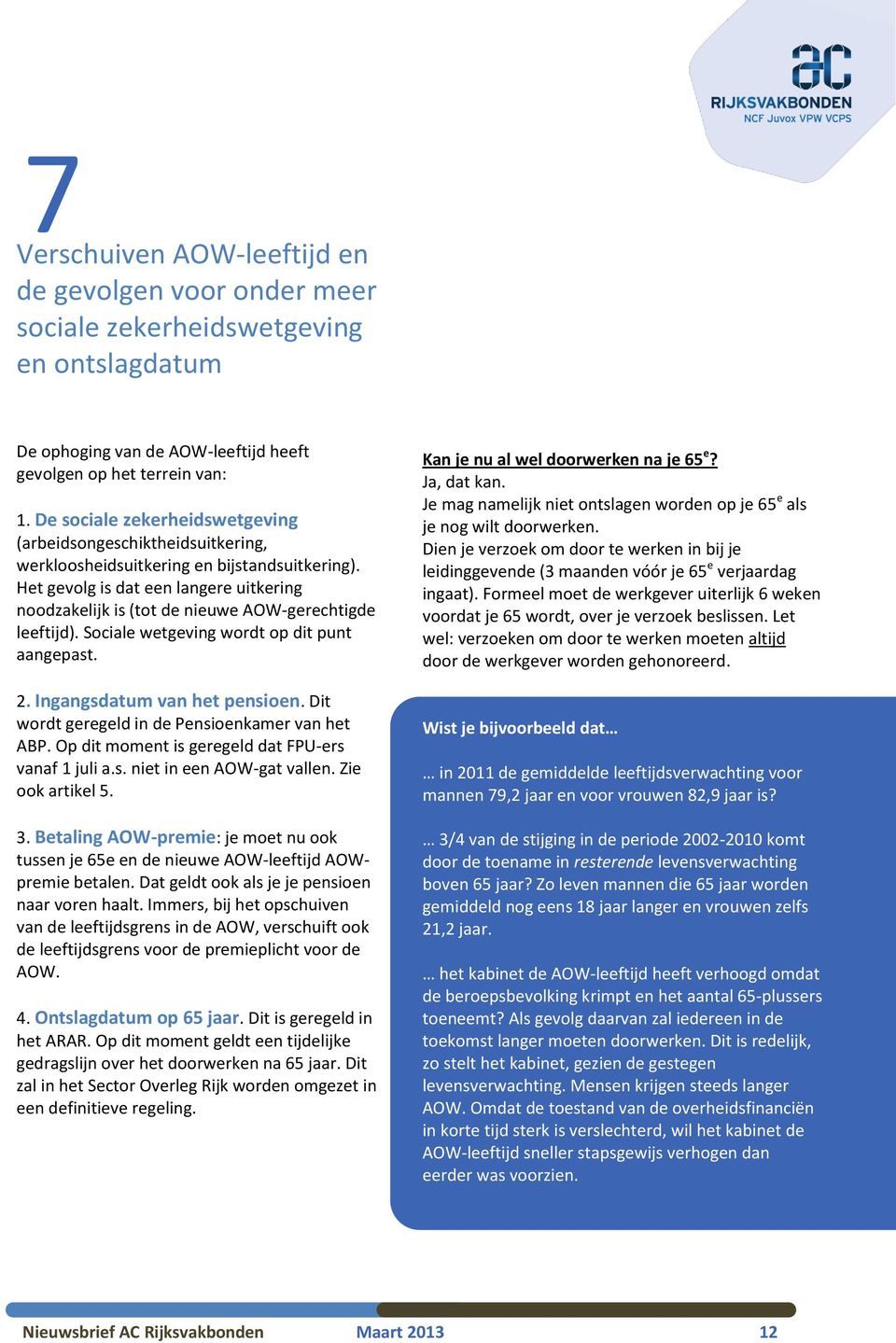 Het gevolg is dat een langere uitkering noodzakelijk is (tot de nieuwe AOW-gerechtigde leeftijd). Sociale wetgeving wordt op dit punt aangepast. 2. Ingangsdatum van het pensioen.