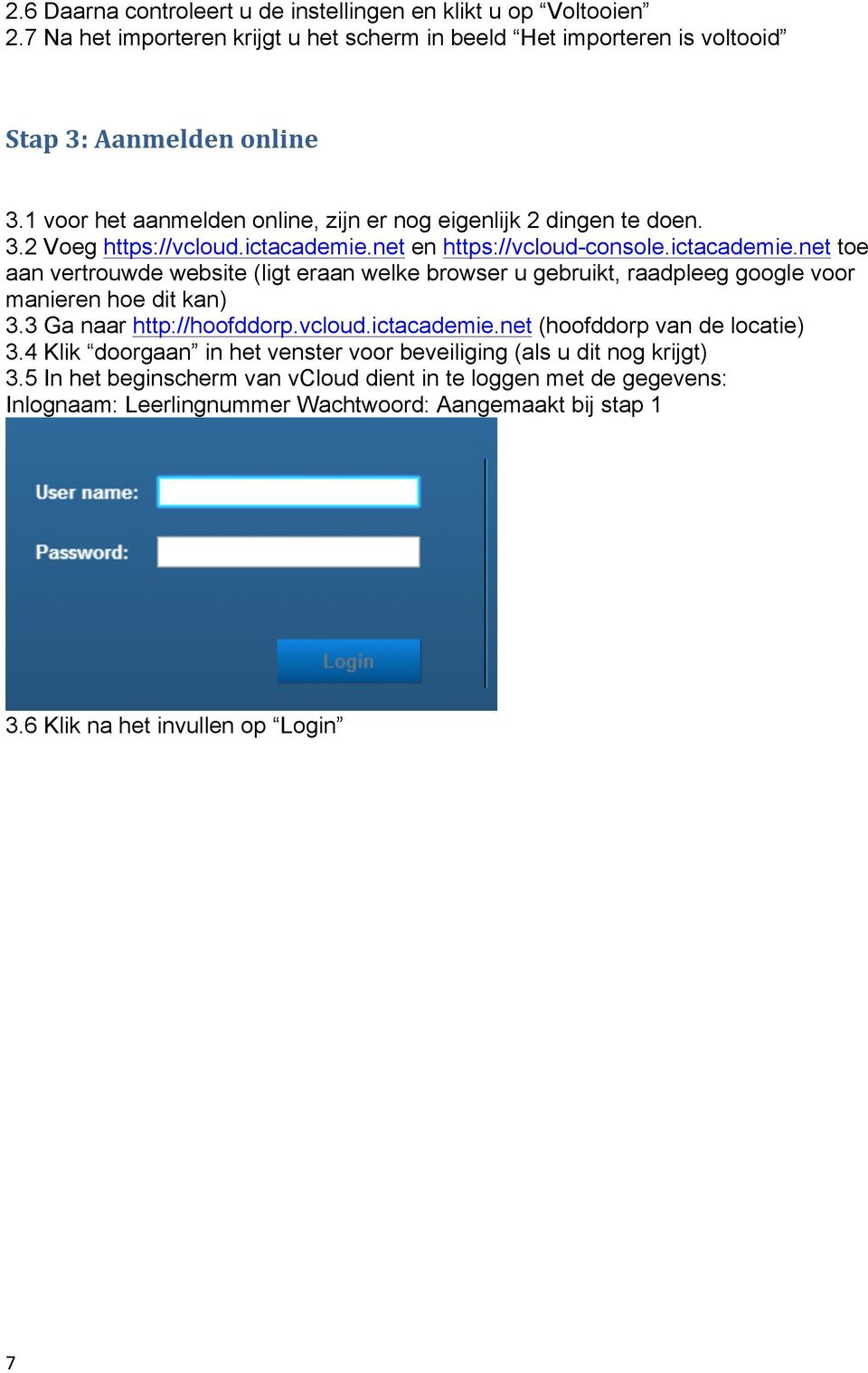 net en https://vcloud-console.ictacademie.net toe aan vertrouwde website (ligt eraan welke browser u gebruikt, raadpleeg google voor manieren hoe dit kan) 3.3 Ga naar http://hoofddorp.