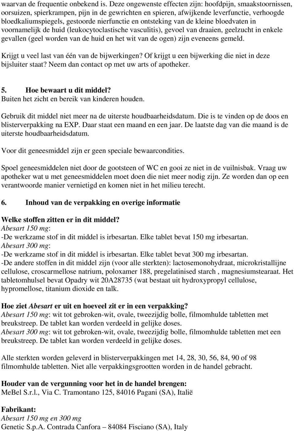 ontsteking van de kleine bloedvaten in voornamelijk de huid (leukocytoclastische vasculitis), gevoel van draaien, geelzucht in enkele gevallen (geel worden van de huid en het wit van de ogen) zijn