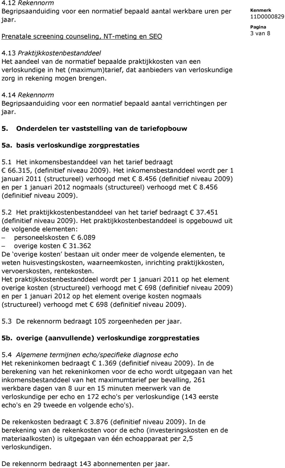 14 Rekennorm Begripsaanduiding voor een normatief bepaald aantal verrichtingen per jaar. 5. Onderdelen ter vaststelling van de tariefopbouw 5a. basis verloskundige zorgprestaties 5.