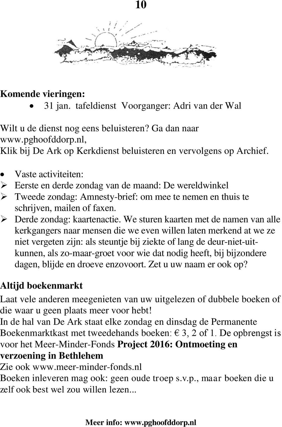 Vaste activiteiten: Eerste en derde zondag van de maand: De wereldwinkel Tweede zondag: Amnesty-brief: om mee te nemen en thuis te schrijven, mailen of faxen. Derde zondag: kaartenactie.