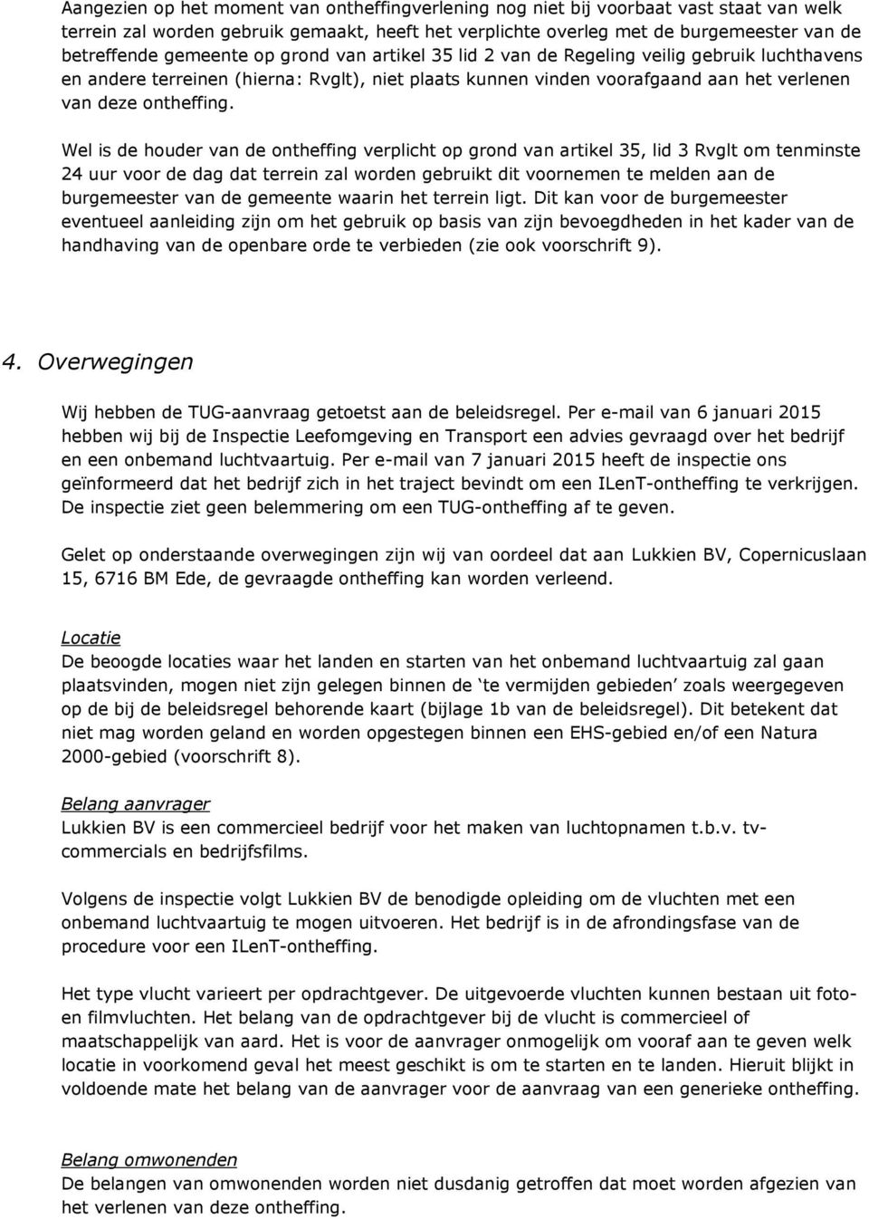 Wel is de houder van de ontheffing verplicht op grond van artikel 35, lid 3 Rvglt om tenminste 24 uur voor de dag dat terrein zal worden gebruikt dit voornemen te melden aan de burgemeester van de