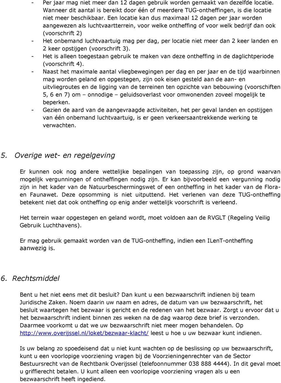 per locatie niet meer dan 2 keer landen en 2 keer opstijgen (voorschrift 3). - Het is alleen toegestaan gebruik te maken van deze ontheffing in de daglichtperiode (voorschrift 4).