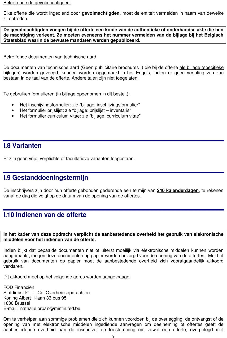 Ze moeten eveneens het nummer vermelden van de bijlage bij het Belgisch Staatsblad waarin de bewuste mandaten werden gepubliceerd.