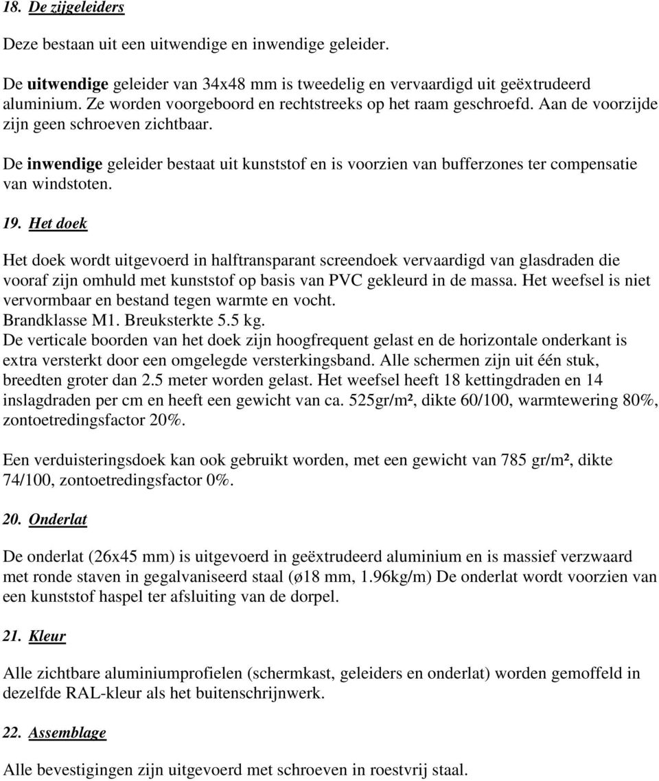 De inwendige geleider bestaat uit kunststof en is voorzien van bufferzones ter compensatie van windstoten. 19.