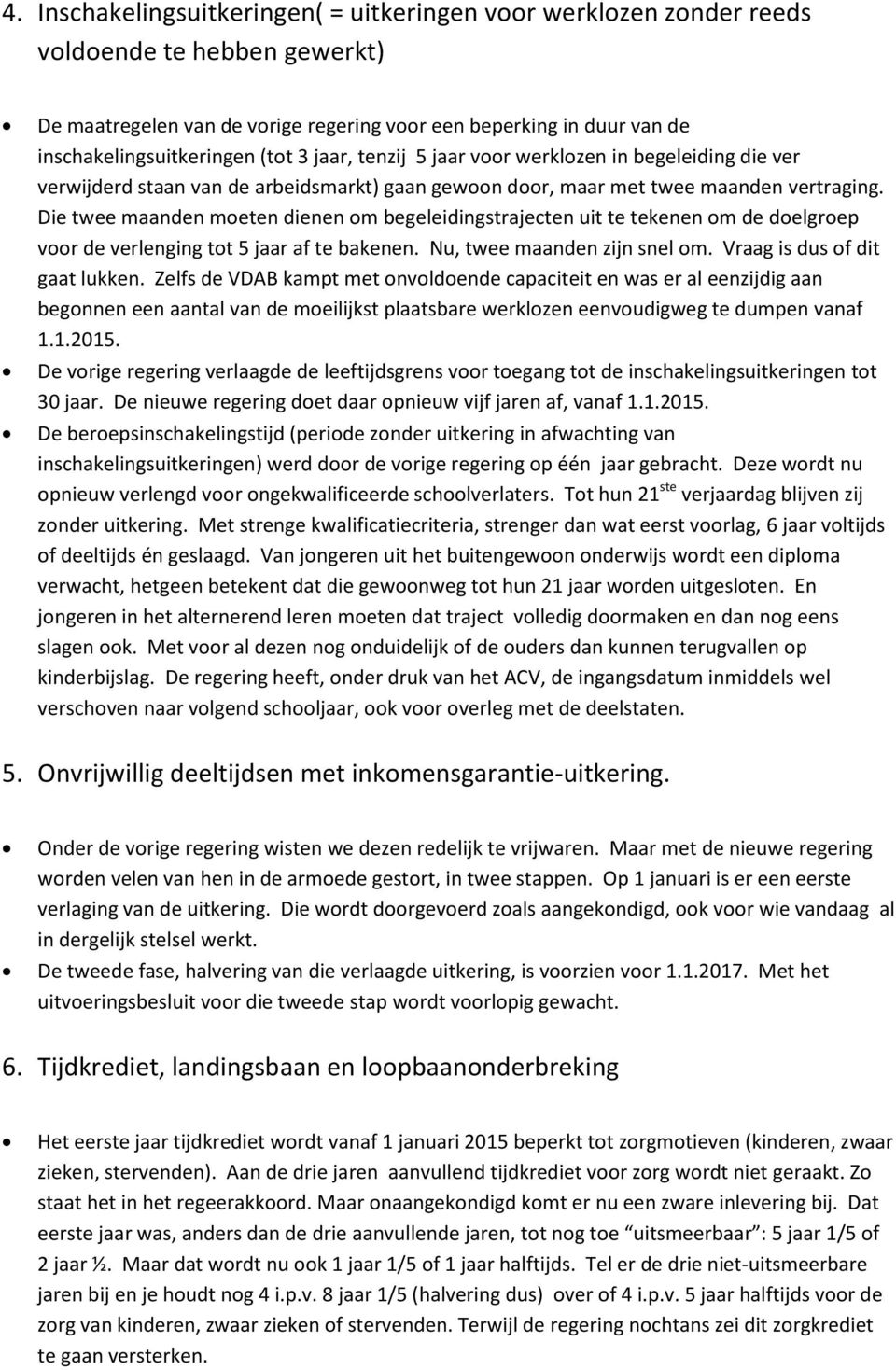 Die twee maanden moeten dienen om begeleidingstrajecten uit te tekenen om de doelgroep voor de verlenging tot 5 jaar af te bakenen. Nu, twee maanden zijn snel om. Vraag is dus of dit gaat lukken.