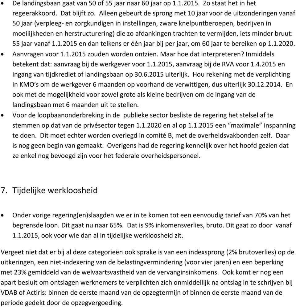 afdankingen trachten te vermijden, iets minder bruut: 55 jaar vanaf 1.1.2015 en dan telkens er één jaar bij per jaar, om 60 jaar te bereiken op 1.1.2020. Aanvragen voor 1.1.2015 zouden worden ontzien.