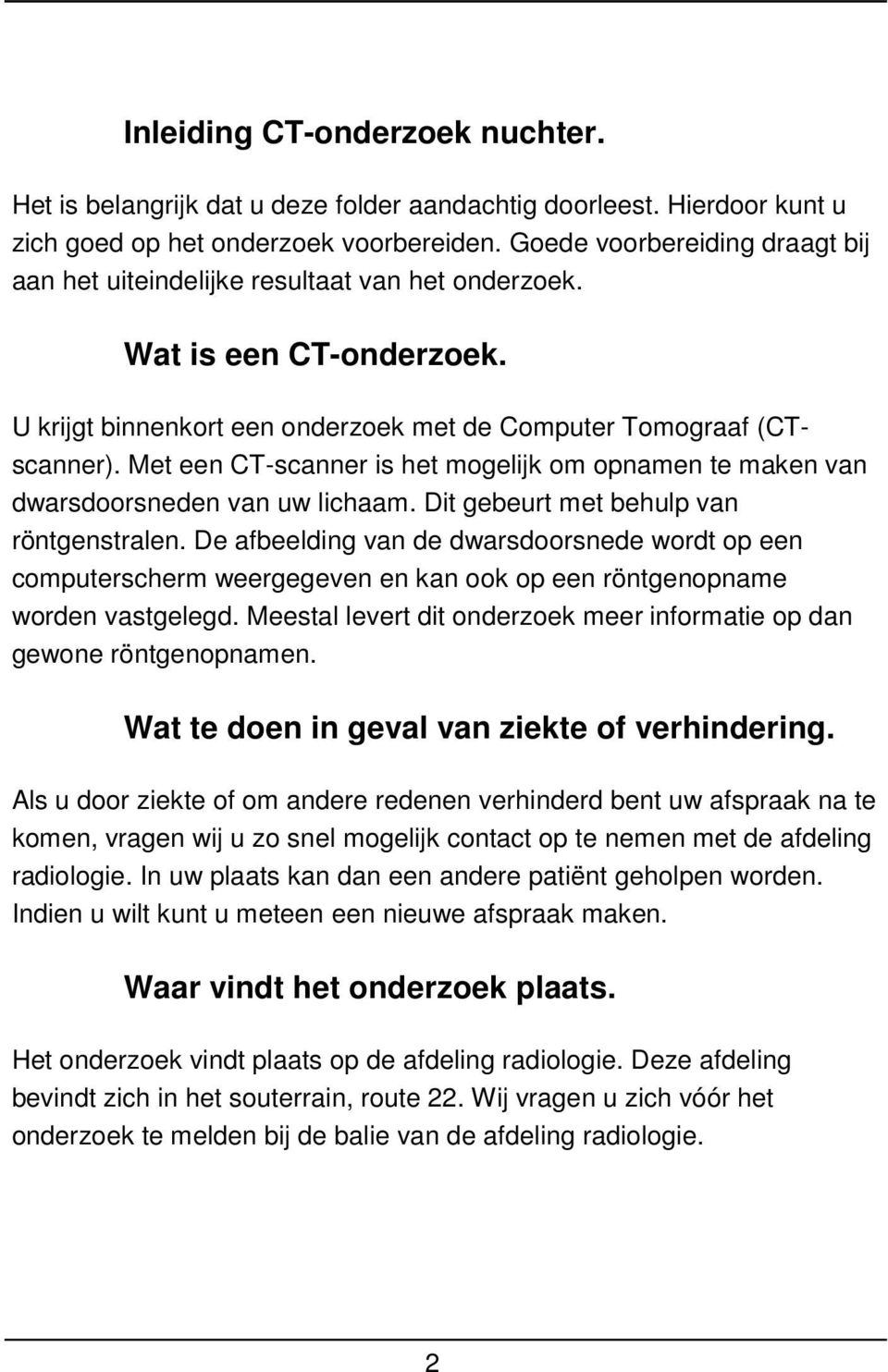 Met een CT-scanner is het mogelijk om opnamen te maken van dwarsdoorsneden van uw lichaam. Dit gebeurt met behulp van röntgenstralen.