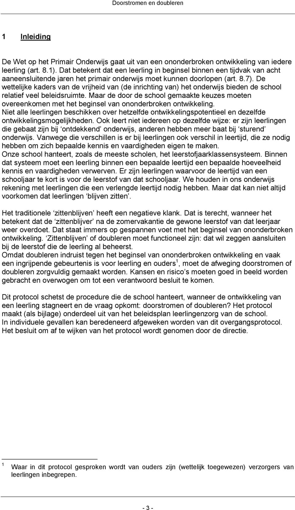 De wettelijke kaders van de vrijheid van (de inrichting van) het onderwijs bieden de school relatief veel beleidsruimte.