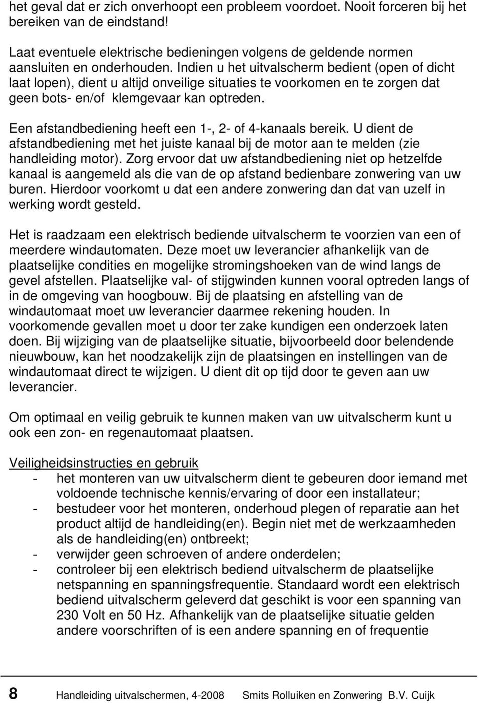 Een afstandbediening heeft een 1-, 2- of 4-kanaals bereik. U dient de afstandbediening met het juiste kanaal bij de motor aan te melden (zie handleiding motor).