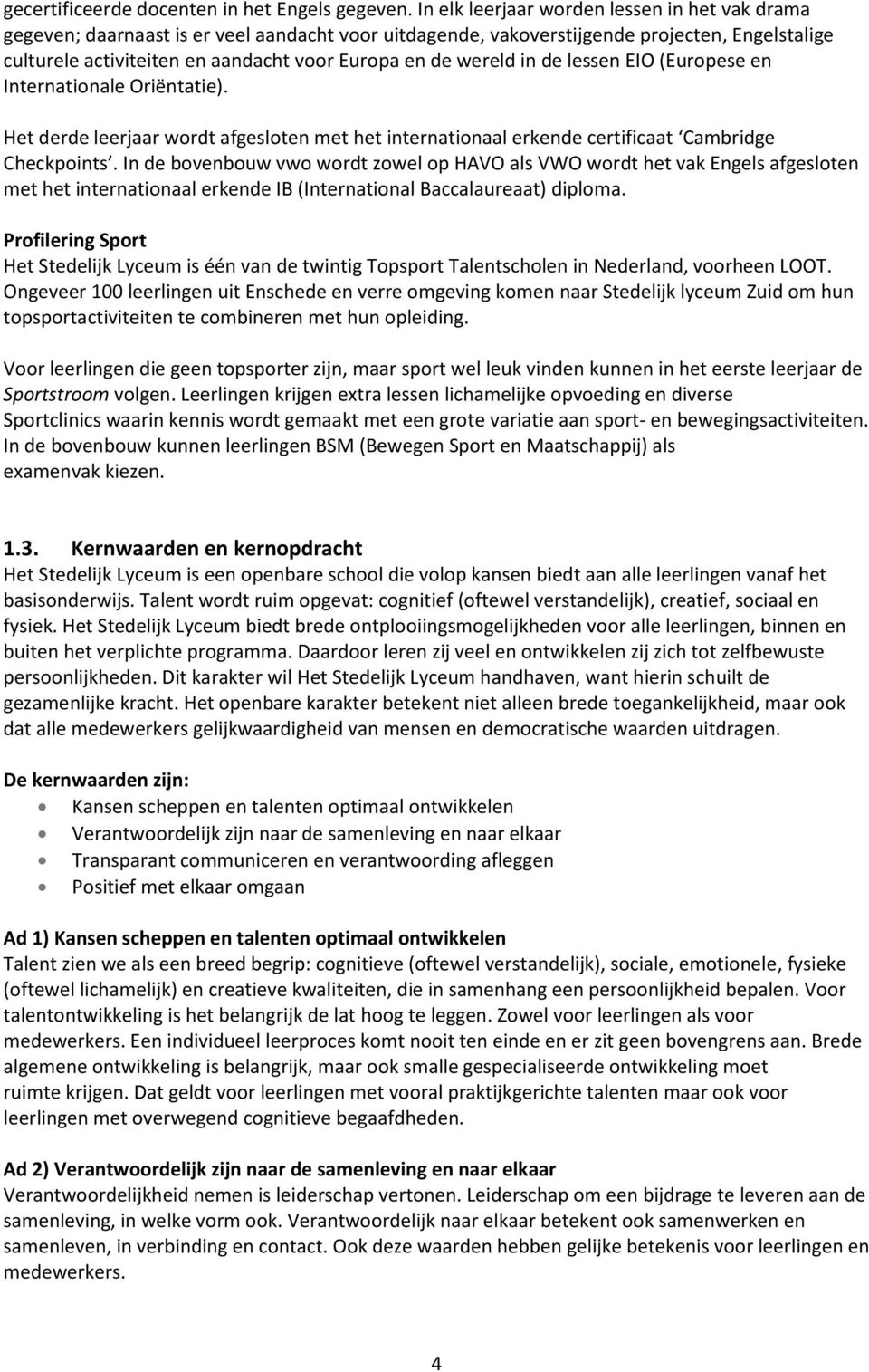 wereld in de lessen EIO (Europese en Internationale Oriëntatie). Het derde leerjaar wordt afgesloten met het internationaal erkende certificaat Cambridge Checkpoints.