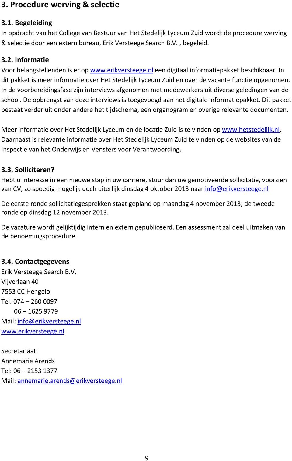 Informatie Voor belangstellenden is er op www.erikversteege.nl een digitaal informatiepakket beschikbaar.