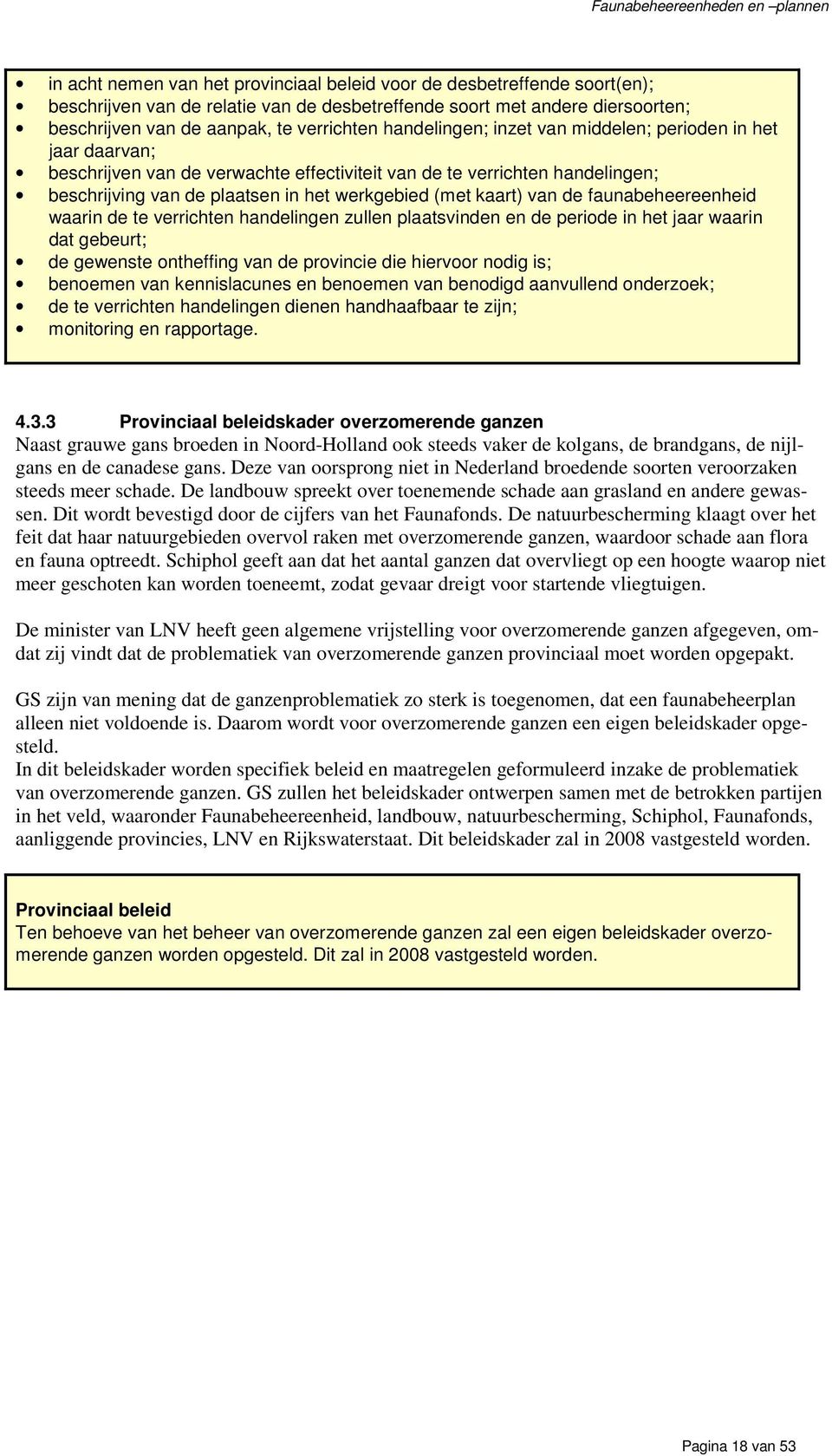 in het werkgebied (met kaart) van de faunabeheereenheid waarin de te verrichten handelingen zullen plaatsvinden en de periode in het jaar waarin dat gebeurt; de gewenste ontheffing van de provincie