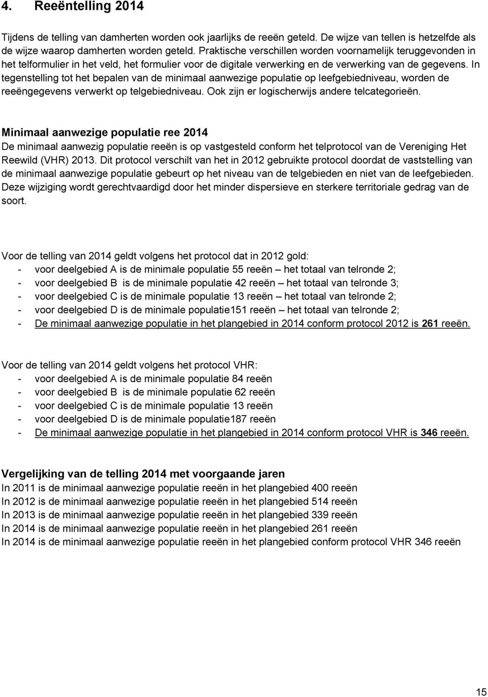 In tegenstelling tot het bepalen van de minimaal aanwezige populatie op leefgebiedniveau, worden de reeëngegevens verwerkt op telgebiedniveau. Ook zijn er logischerwijs andere telcategorieën.