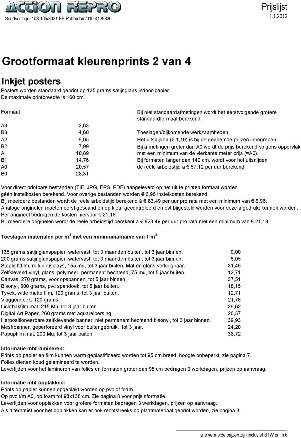 A3 3,63 B3 4,60 Toeslagen/bijkomende werkzaamheden: A2 6,05 Het uitsnijden ( 1,19) is bij de genoemde prijzen inbegrepen.