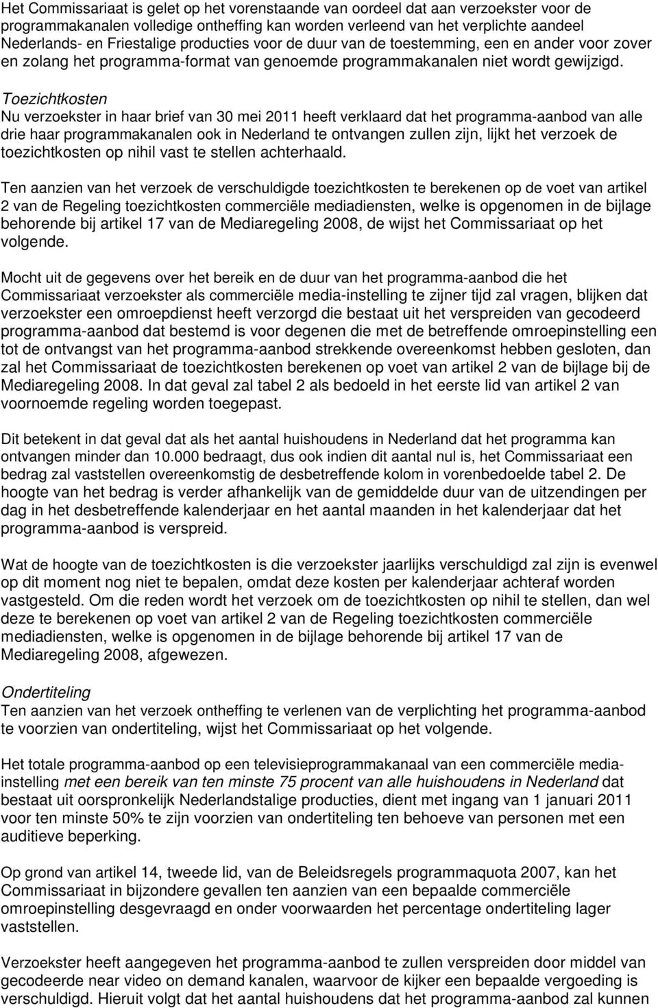 Toezichtkosten Nu verzoekster in haar brief van 30 mei 2011 heeft verklaard dat het programma-aanbod van alle drie haar programmakanalen ook in Nederland te ontvangen zullen zijn, lijkt het verzoek