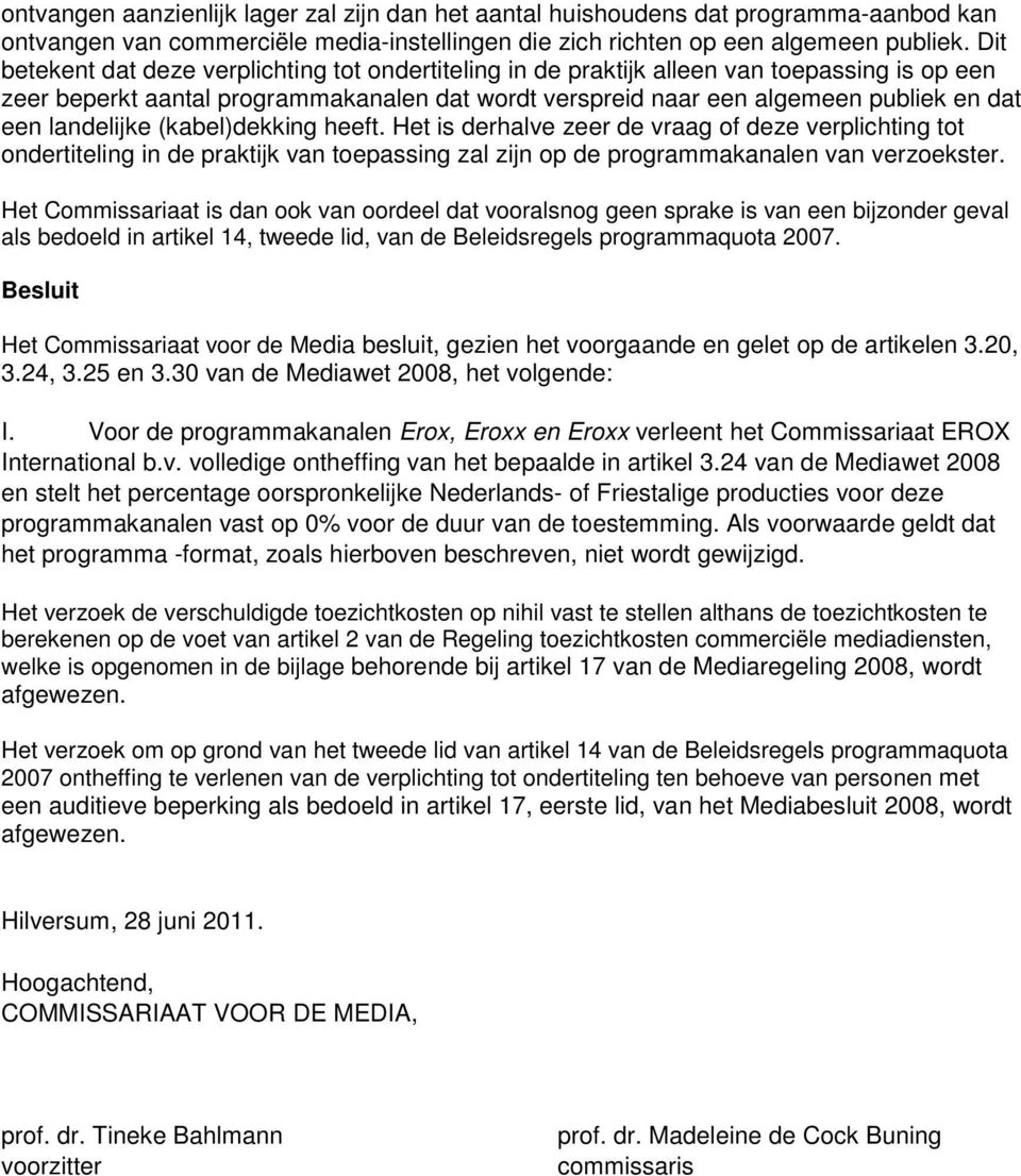 landelijke (kabel)dekking heeft. Het is derhalve zeer de vraag of deze verplichting tot ondertiteling in de praktijk van toepassing zal zijn op de programmakanalen van verzoekster.