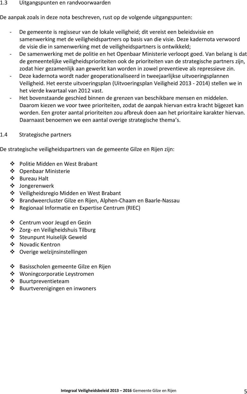 Deze kadernota verwoord de visie die in samenwerking met de veiligheidspartners is ontwikkeld; - De samenwerking met de politie en het Openbaar Ministerie verloopt goed.