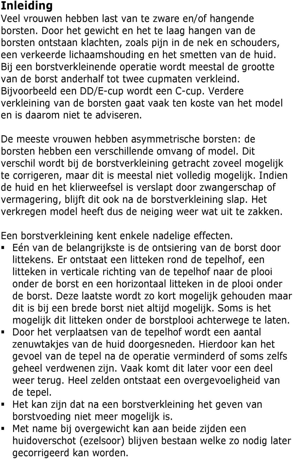 Bij een borstverkleinende operatie wordt meestal de grootte van de borst anderhalf tot twee cupmaten verkleind. Bijvoorbeeld een DD/E-cup wordt een C-cup.