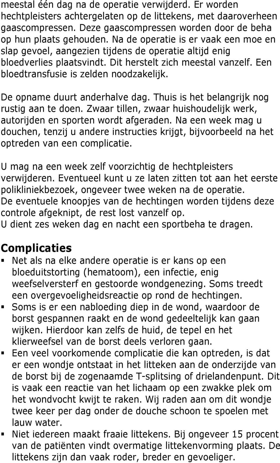 De opname duurt anderhalve dag. Thuis is het belangrijk nog rustig aan te doen. Zwaar tillen, zwaar huishoudelijk werk, autorijden en sporten wordt afgeraden.