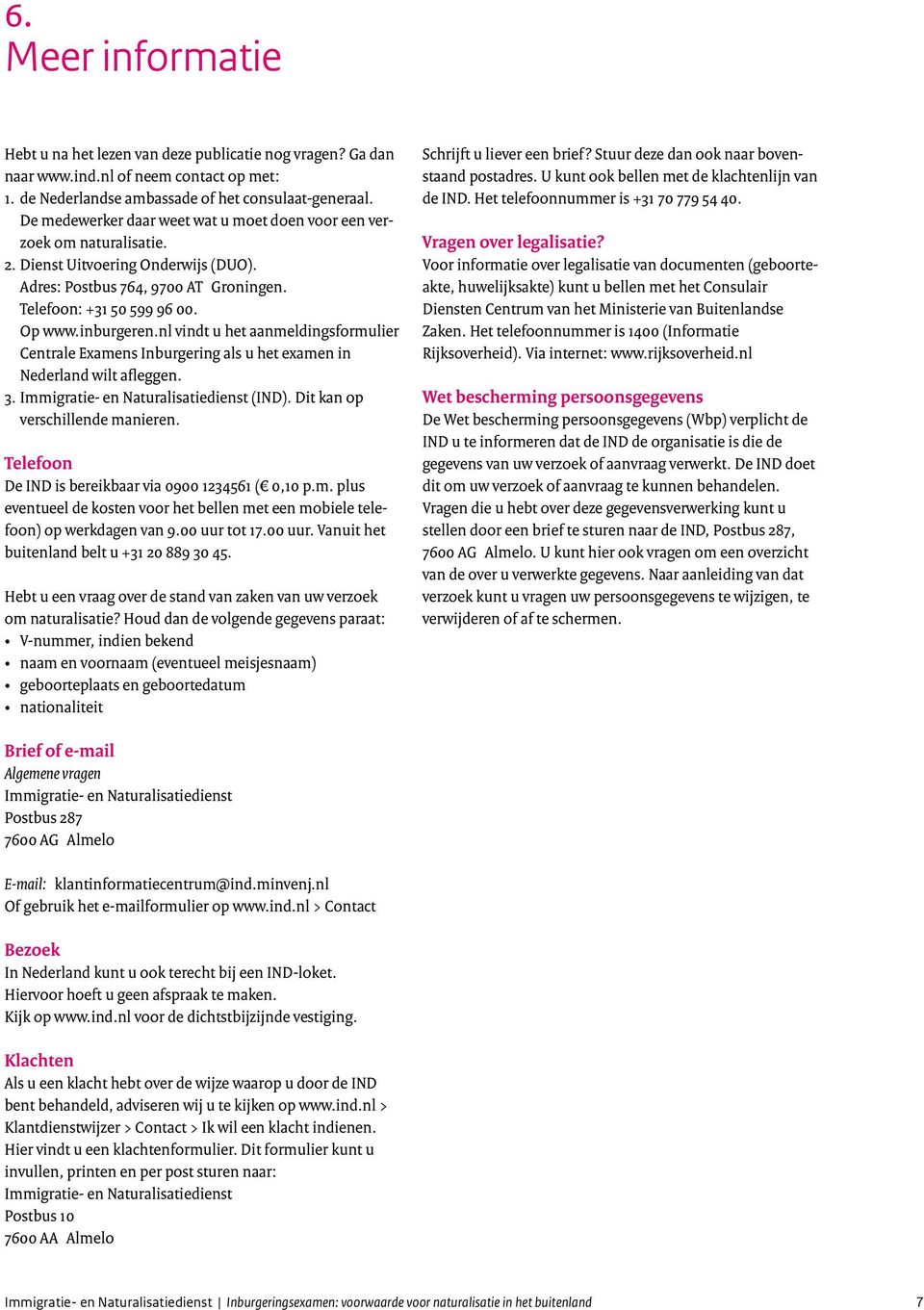 nl vindt u het aanmeldingsformulier Centrale Examens Inburgering als u het examen in Nederland wilt afleggen. 3. Immigratie- en Naturalisatiedienst (IND). Dit kan op verschillende manieren.