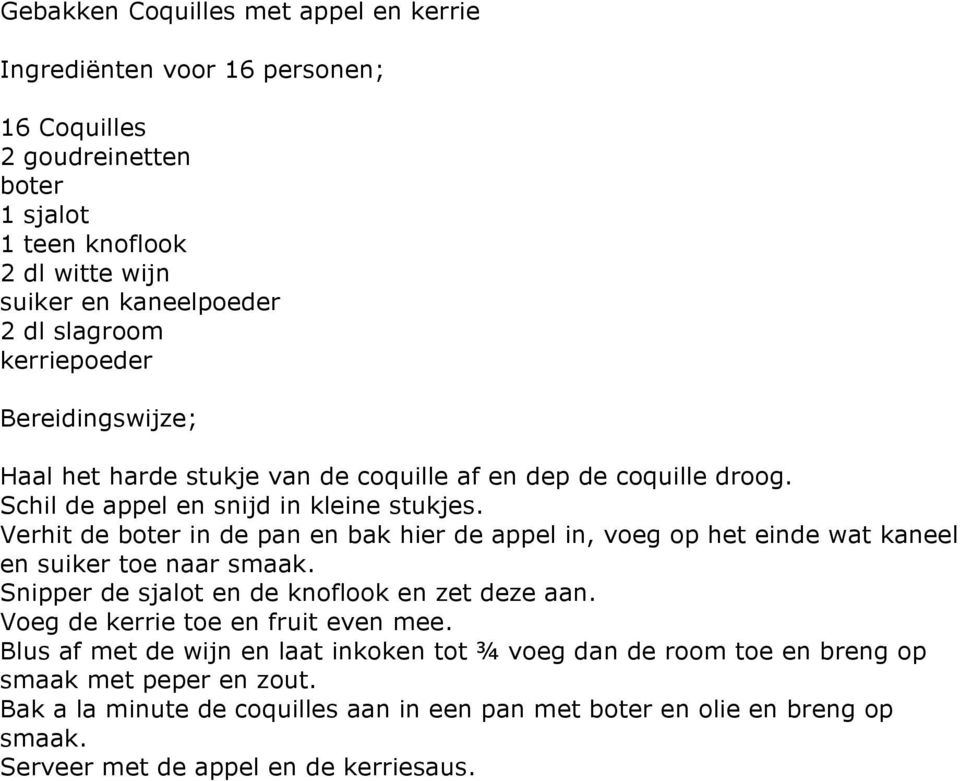 Verhit de boter in de pan en bak hier de appel in, voeg op het einde wat kaneel en suiker toe naar smaak. Snipper de sjalot en de knoflook en zet deze aan.