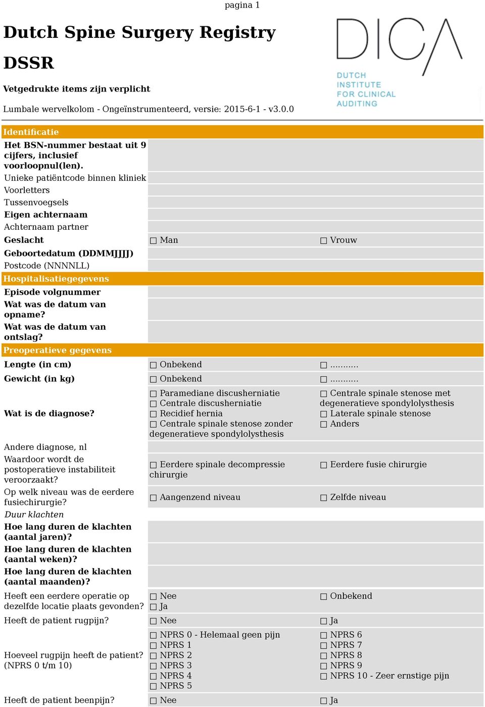 Unieke patiëntcode binnen kliniek Voorletters Tussenvoegsels Eigen achternaam Achternaam partner Geslacht Man Vrouw Geboortedatum (DDMMJJJJ) Postcode (NNNNLL) Hospitalisatiegegevens Episode