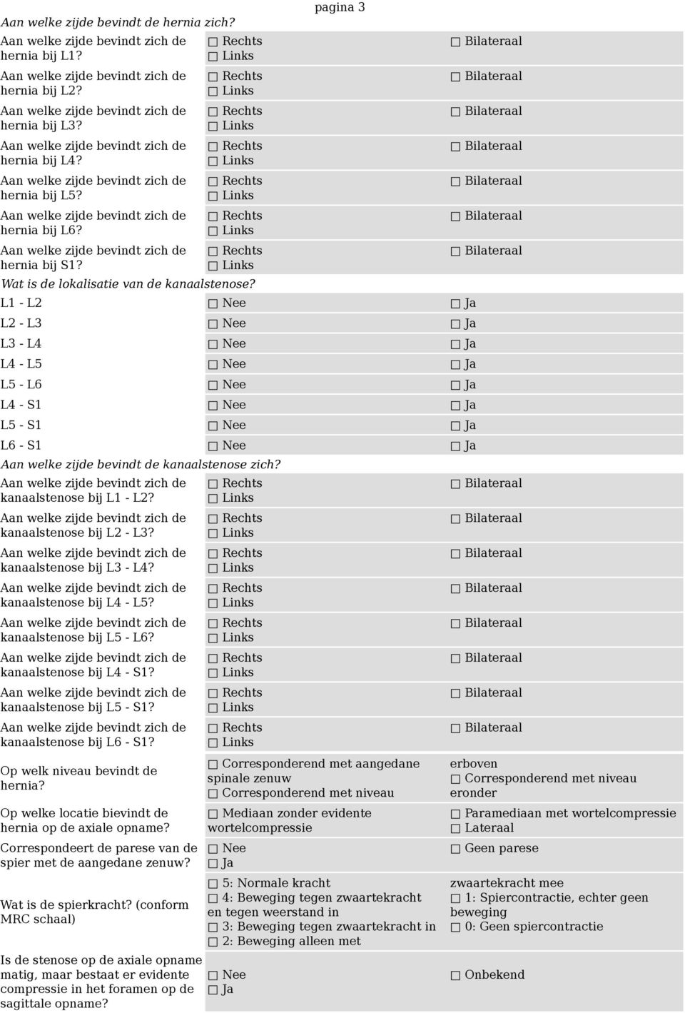 kanaalstenose bij L4 - L5? kanaalstenose bij L5 - L6? kanaalstenose bij L4 - S1? kanaalstenose bij L5 - S1? kanaalstenose bij L6 - S1? Op welk niveau bevindt de hernia?