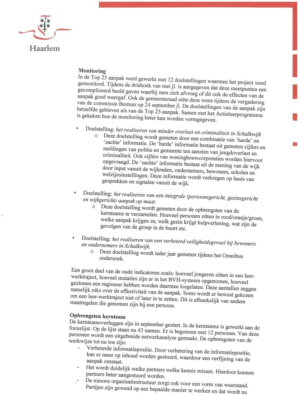 De harde informatie bestaat uit gemeten cijfers en meldingen van politie en gemeente ten aanzien van jeugdoverlast en criminaliteit. Ook cijfers van woningbouwcorporaties lorden hiervoor opgevraagd.