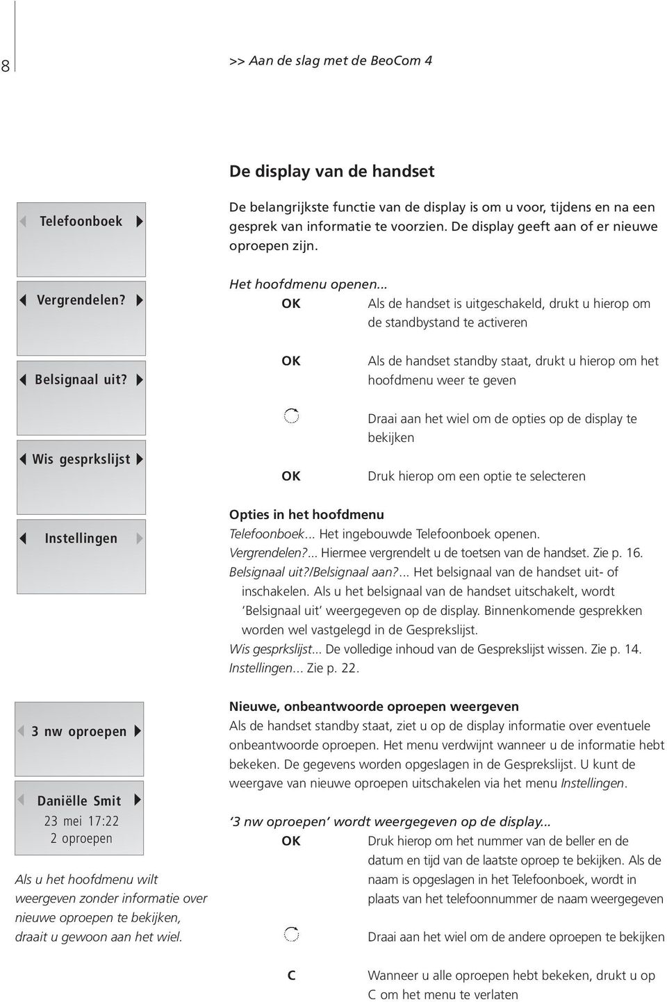 Als de handset standby staat, drukt u hierop om het hoofdmenu weer te geven Wis gesprkslijst Draai aan het wiel om de opties op de display te bekijken Druk hierop om een optie te selecteren