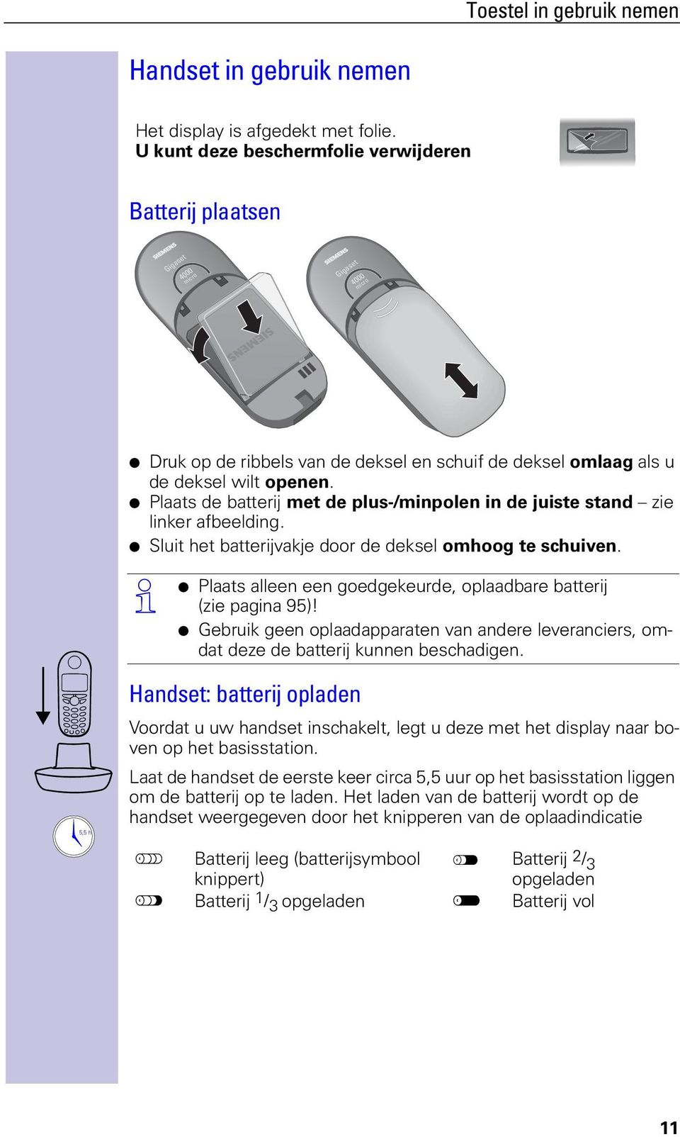 Plaats de batterij met de plus-/minpolen in de juiste stand zie linker afbeelding. Sluit het batterijvakje door de deksel omhoog te schuiven.