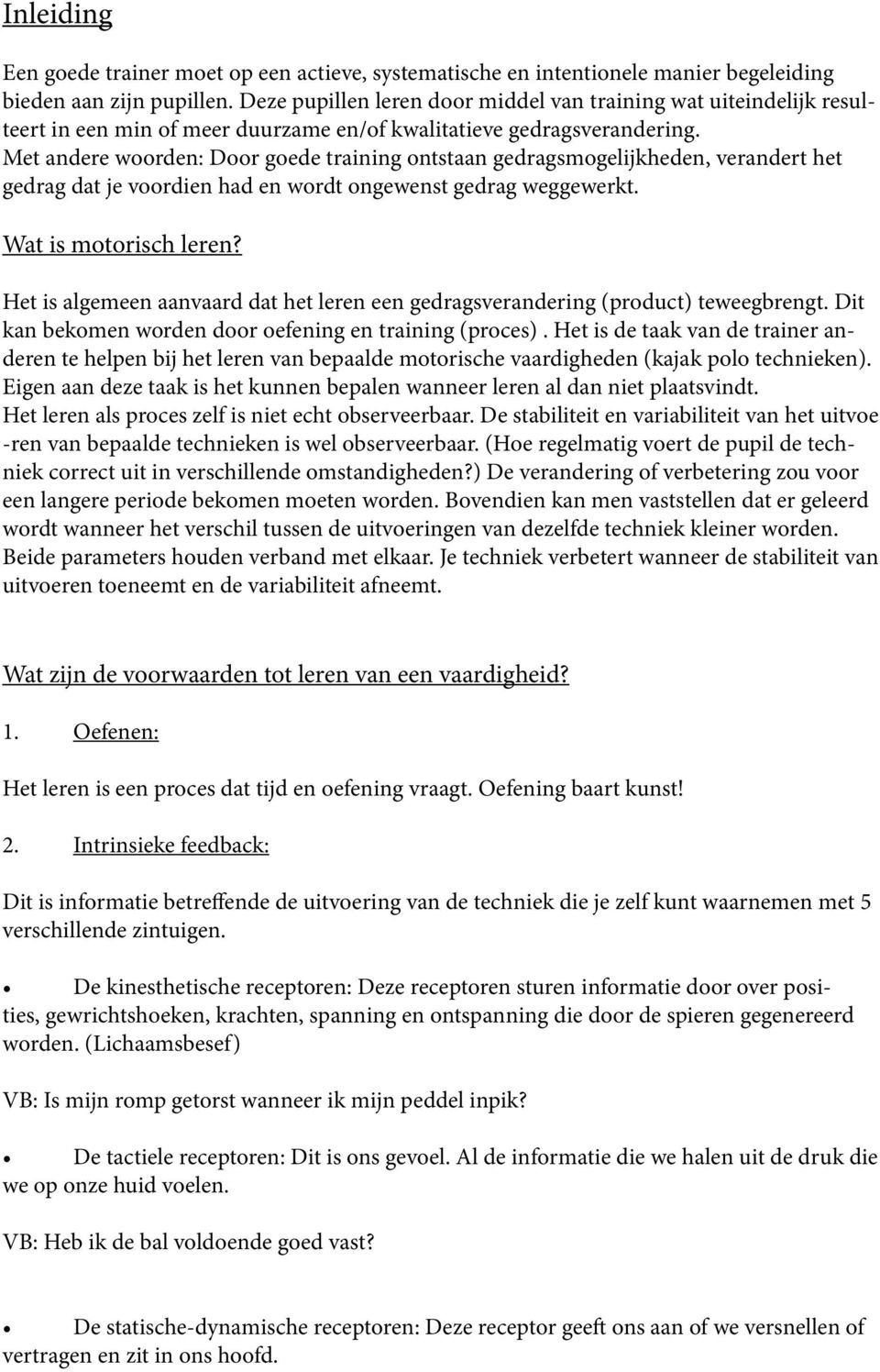 Met andere woorden: Door goede training ontstaan gedragsmogelijkheden, verandert het gedrag dat je voordien had en wordt ongewenst gedrag weggewerkt. Wat is motorisch leren?