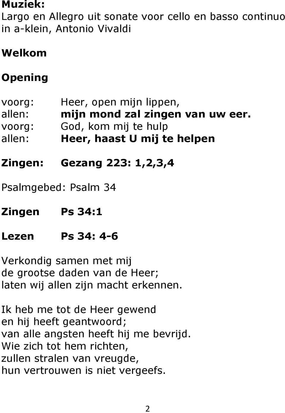 God, kom mij te hulp Heer, haast U mij te helpen Zingen: Gezang 223: 1,2,3,4 Psalmgebed: Psalm 34 Zingen Ps 34:1 Lezen Ps 34: 4-6 Verkondig samen